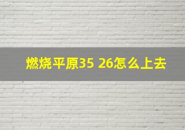 燃烧平原35 26怎么上去